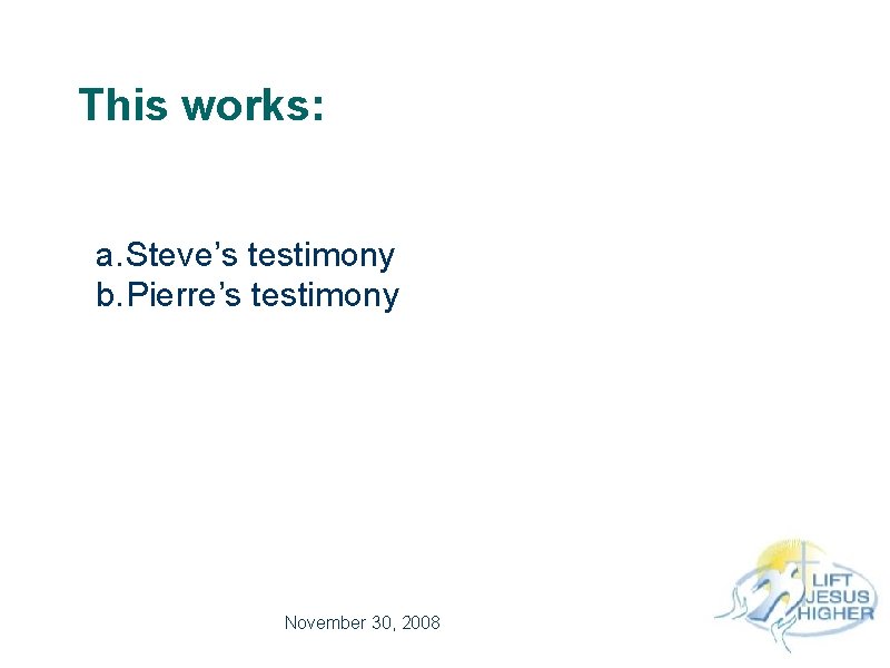 This works: a. Steve’s testimony b. Pierre’s testimony November 30, 2008 