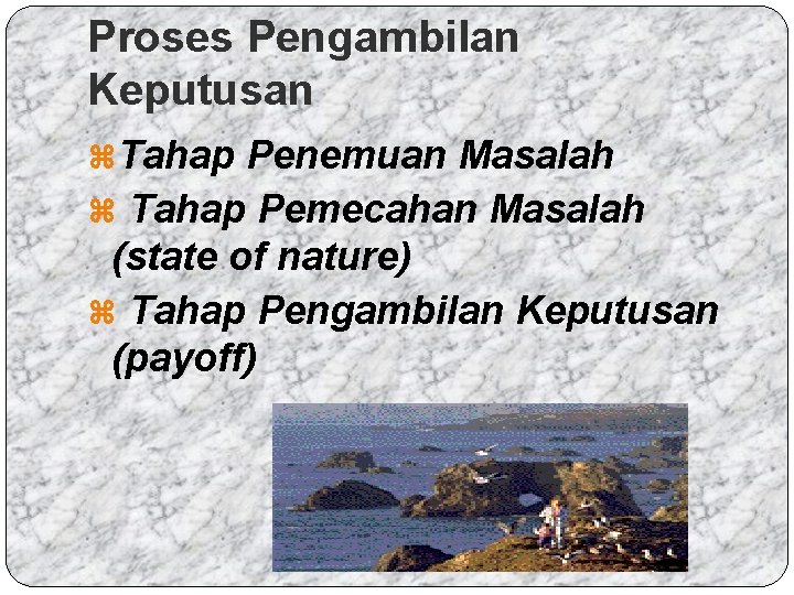 Proses Pengambilan Keputusan z. Tahap Penemuan Masalah z Tahap Pemecahan Masalah (state of nature)