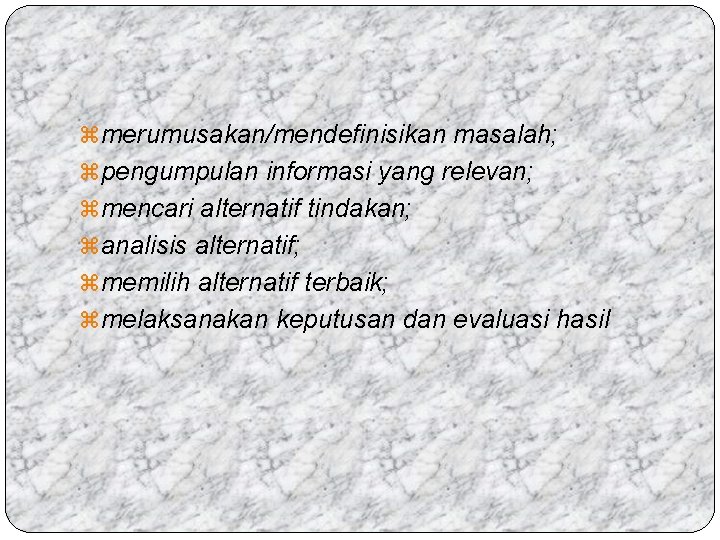 z merumusakan/mendefinisikan masalah; z pengumpulan informasi yang relevan; z mencari alternatif tindakan; z analisis