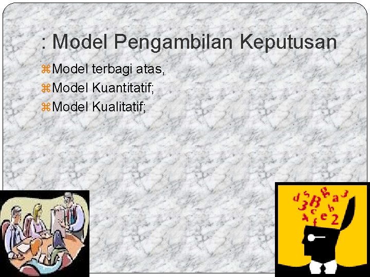 : Model Pengambilan Keputusan z Model terbagi atas, z Model Kuantitatif; z Model Kualitatif;