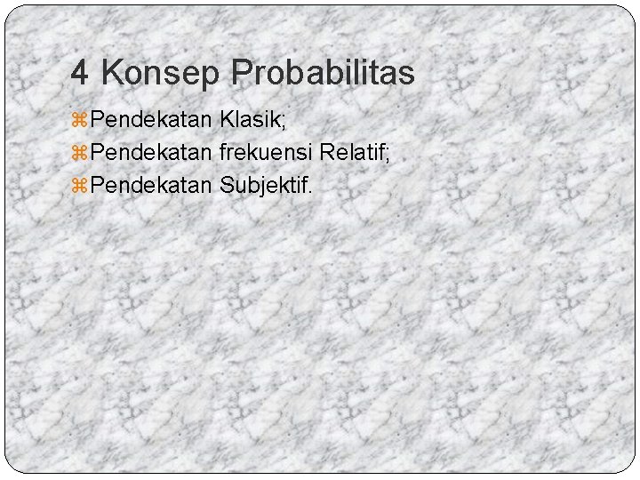 4 Konsep Probabilitas z Pendekatan Klasik; z Pendekatan frekuensi Relatif; z Pendekatan Subjektif. 