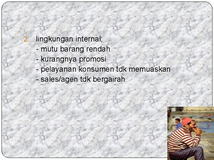 2. lingkungan internal; - mutu barang rendah - kurangnya promosi - pelayanan konsumen tdk