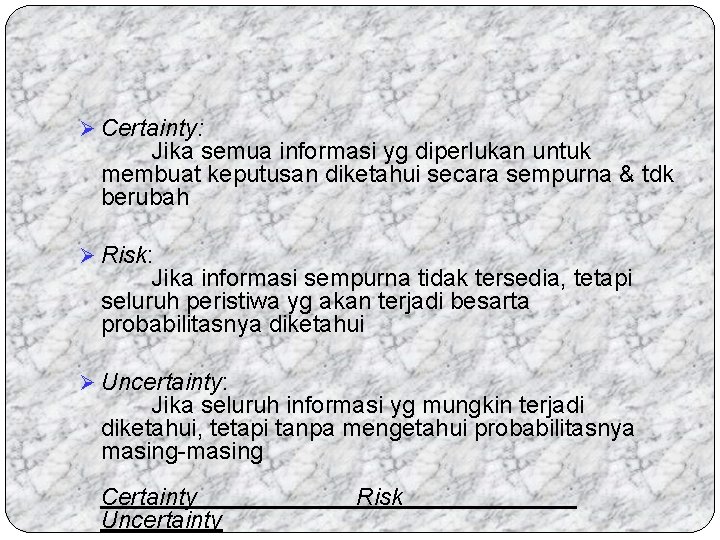 Ø Certainty: Jika semua informasi yg diperlukan untuk membuat keputusan diketahui secara sempurna &