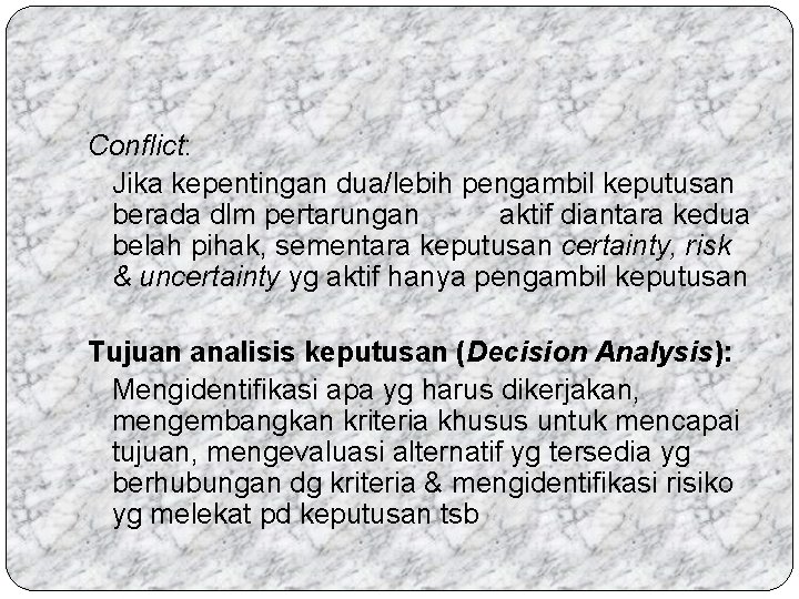 Conflict: Jika kepentingan dua/lebih pengambil keputusan berada dlm pertarungan aktif diantara kedua belah pihak,