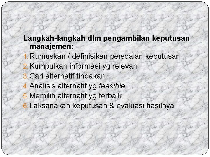 Langkah-langkah dlm pengambilan keputusan manajemen: 1. Rumuskan / definisikan persoalan keputusan 2. Kumpulkan informasi