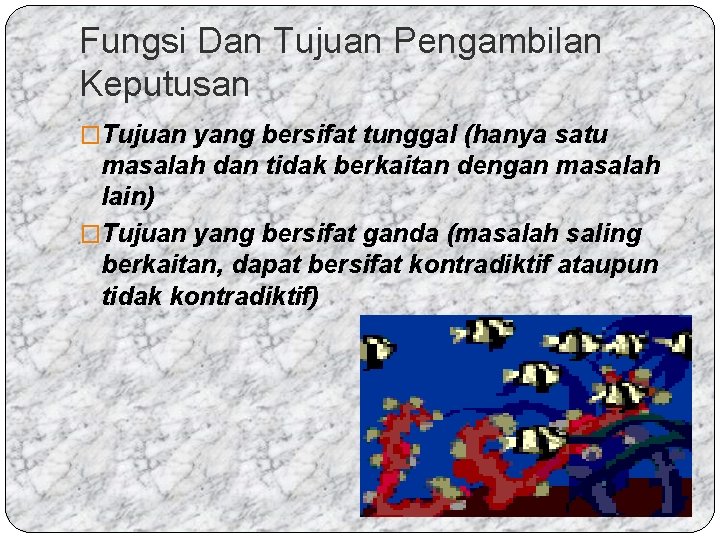 Fungsi Dan Tujuan Pengambilan Keputusan �Tujuan yang bersifat tunggal (hanya satu masalah dan tidak
