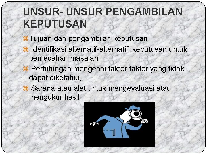 UNSUR- UNSUR PENGAMBILAN KEPUTUSAN z Tujuan dan pengambilan keputusan z Identifikasi alternatif-alternatif, keputusan untuk