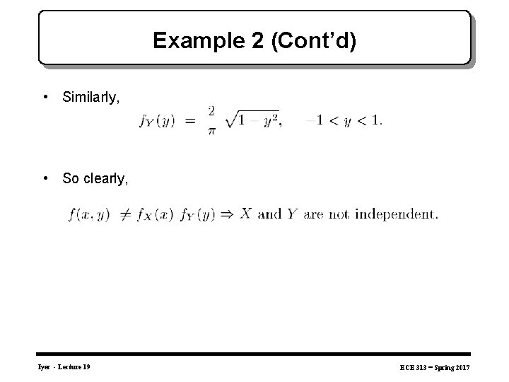 Example 2 (Cont’d) • Similarly, • So clearly, Iyer - Lecture 19 ECE 313