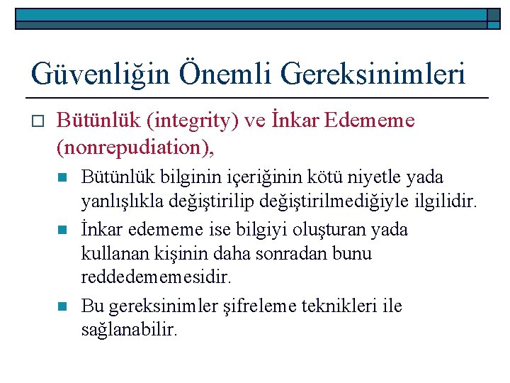 Güvenliğin Önemli Gereksinimleri o Bütünlük (integrity) ve İnkar Edememe (nonrepudiation), n n n Bütünlük