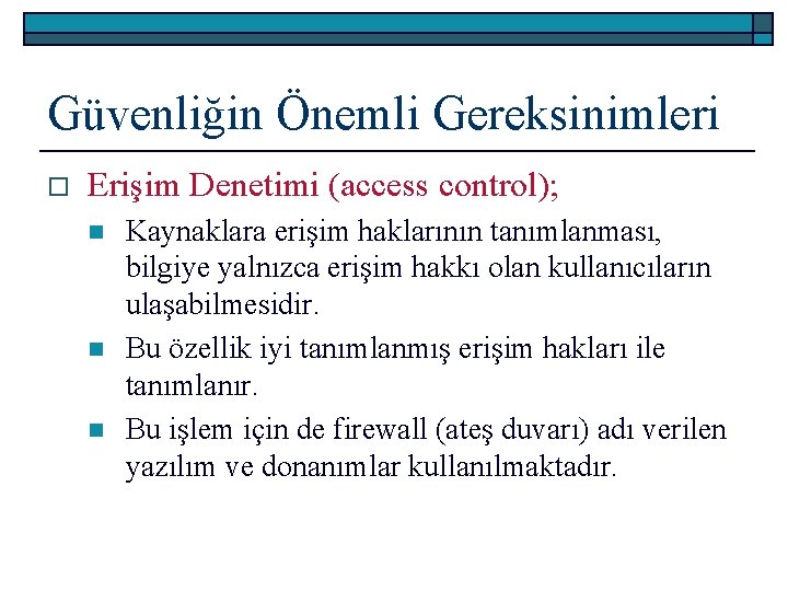 Güvenliğin Önemli Gereksinimleri o Erişim Denetimi (access control); n n n Kaynaklara erişim haklarının