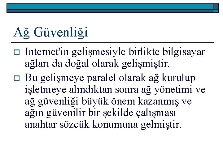 Ağ Güvenliği o o Internet'in gelişmesiyle birlikte bilgisayar ağları da doğal olarak gelişmiştir. Bu