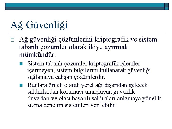 Ağ Güvenliği o Ağ güvenliği çözümlerini kriptografik ve sistem tabanlı çözümler olarak ikiye ayırmak