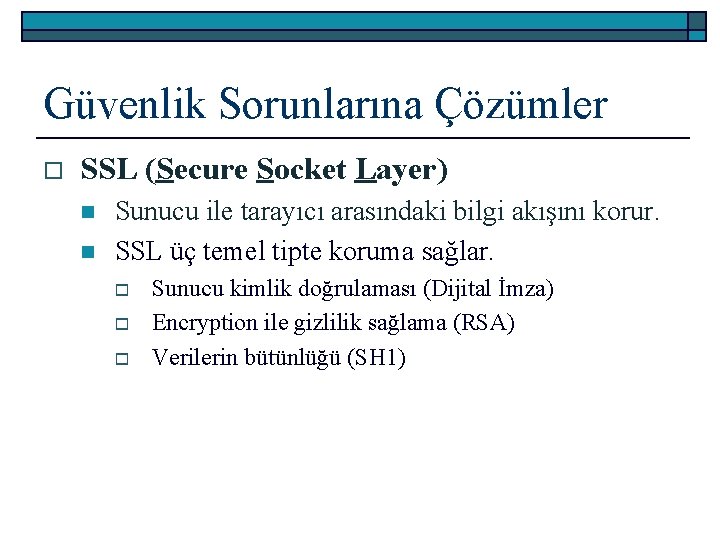 Güvenlik Sorunlarına Çözümler o SSL (Secure Socket Layer) n n Sunucu ile tarayıcı arasındaki