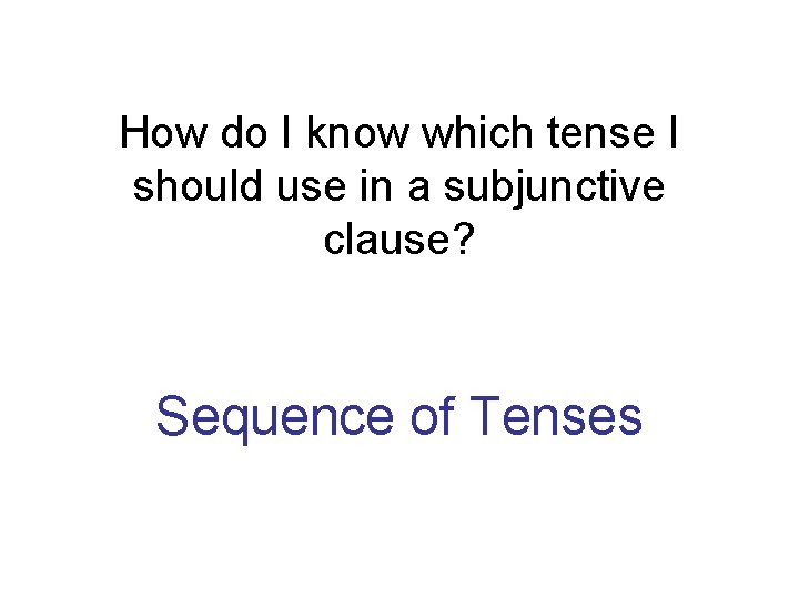 How do I know which tense I should use in a subjunctive clause? Sequence