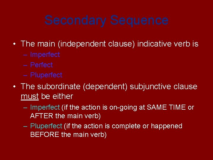 Secondary Sequence • The main (independent clause) indicative verb is – Imperfect – Pluperfect
