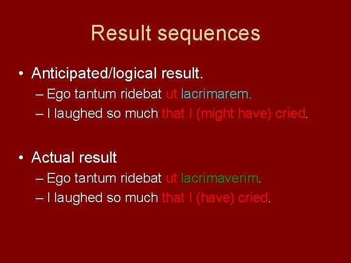 Result sequences • Anticipated/logical result. – Ego tantum ridebat ut lacrimarem. – I laughed
