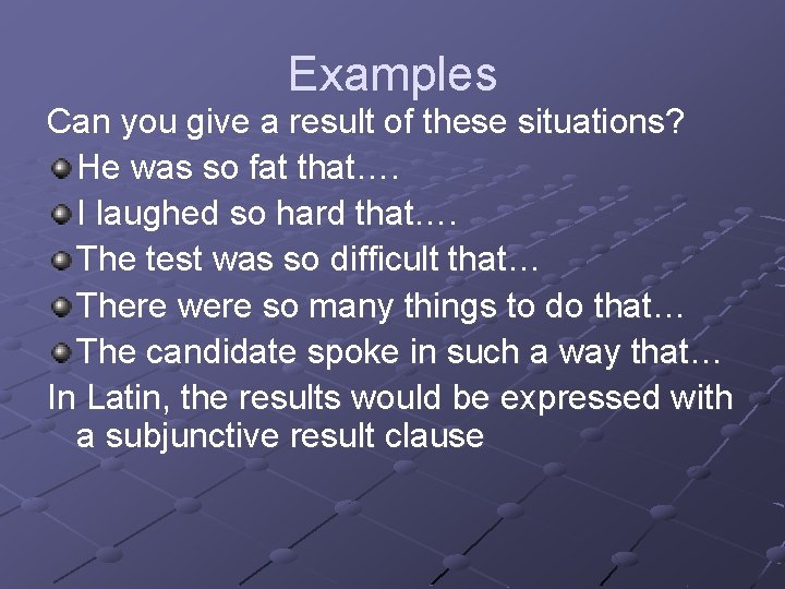 Examples Can you give a result of these situations? He was so fat that….