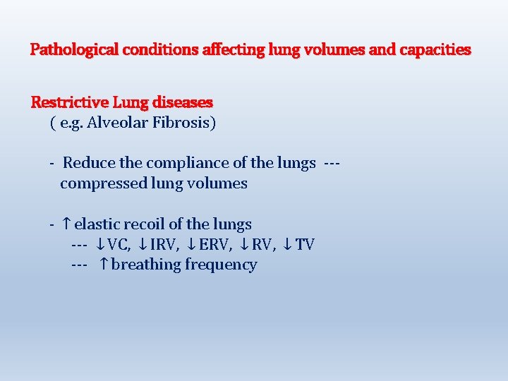 Pathological conditions affecting lung volumes and capacities Restrictive Lung diseases ( e. g. Alveolar