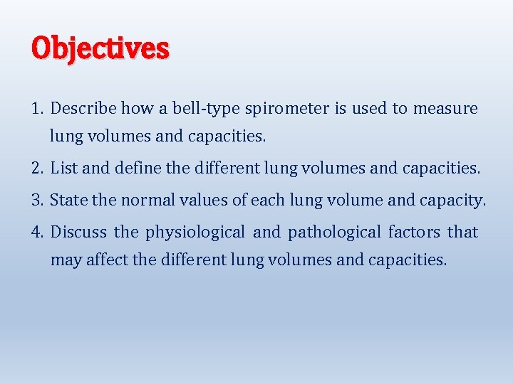 Objectives 1. Describe how a bell-type spirometer is used to measure lung volumes and