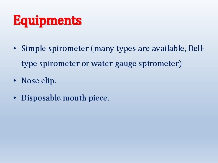 Equipments • Simple spirometer (many types are available, Belltype spirometer or water-gauge spirometer) •