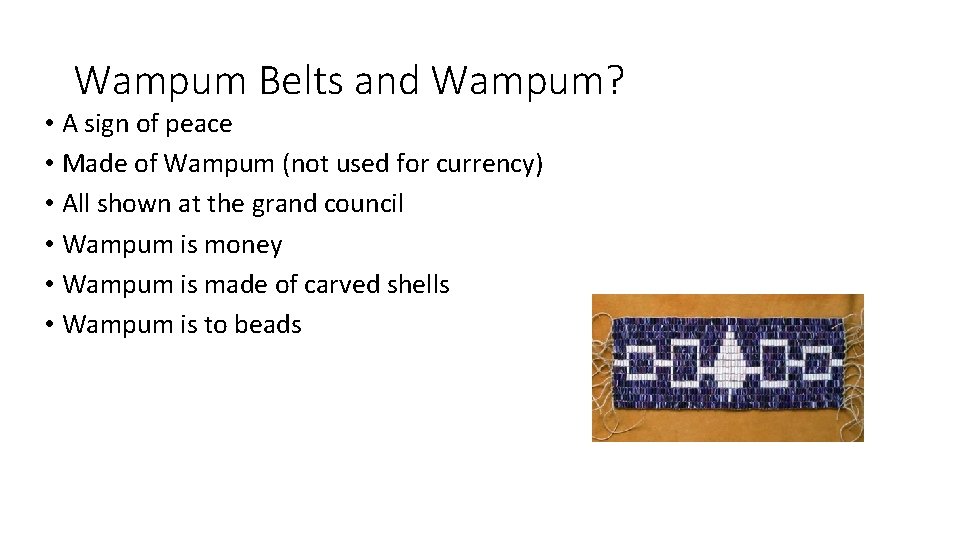 Wampum Belts and Wampum? • A sign of peace • Made of Wampum (not