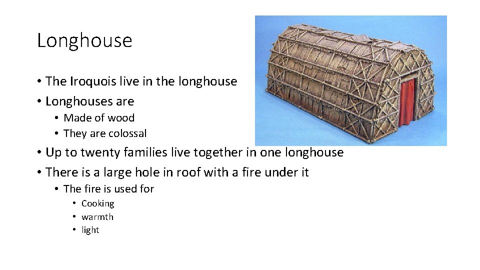 Longhouse • The Iroquois live in the longhouse • Longhouses are • Made of