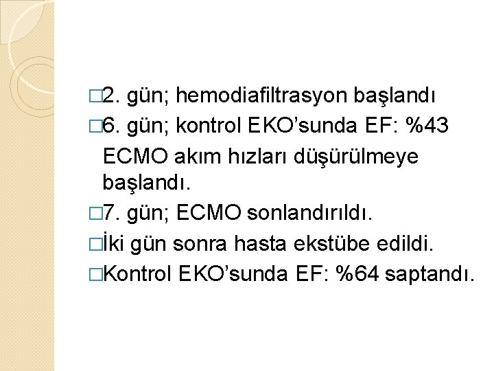 � 2. gün; hemodiafiltrasyon başlandı � 6. gün; kontrol EKO’sunda EF: %43 ECMO akım