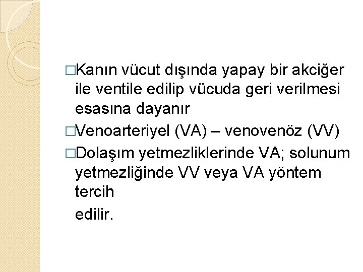 �Kanın vücut dışında yapay bir akciğer ile ventile edilip vücuda geri verilmesi esasına dayanır