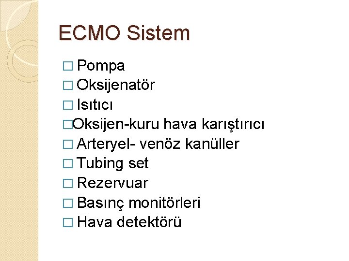 ECMO Sistem � Pompa � Oksijenatör � Isıtıcı �Oksijen-kuru hava karıştırıcı � Arteryel- venöz