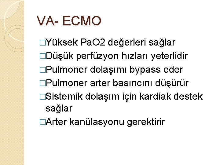 VA- ECMO �Yüksek Pa. O 2 değerleri sağlar �Düşük perfüzyon hızları yeterlidir �Pulmoner dolaşımı