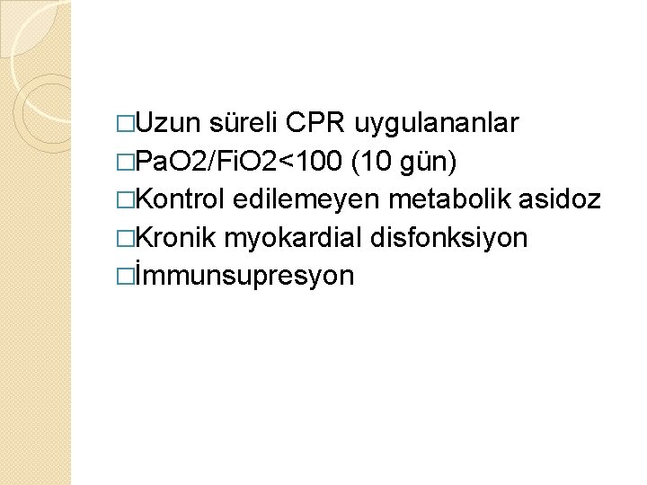 �Uzun süreli CPR uygulananlar �Pa. O 2/Fi. O 2<100 (10 gün) �Kontrol edilemeyen metabolik