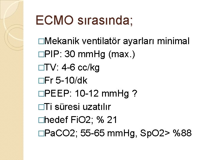 ECMO sırasında; �Mekanik ventilatör ayarları minimal �PIP: 30 mm. Hg (max. ) �TV: 4