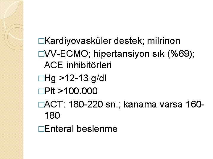 �Kardiyovasküler destek; milrinon �VV-ECMO; hipertansiyon sık (%69); ACE inhibitörleri �Hg >12 -13 g/dl �Plt