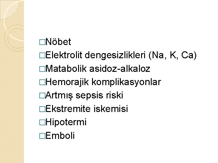�Nöbet �Elektrolit dengesizlikleri (Na, K, Ca) �Matabolik asidoz-alkaloz �Hemorajik komplikasyonlar �Artmış sepsis riski �Ekstremite