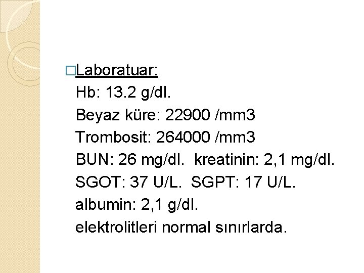 �Laboratuar: Hb: 13. 2 g/dl. Beyaz küre: 22900 /mm 3 Trombosit: 264000 /mm 3