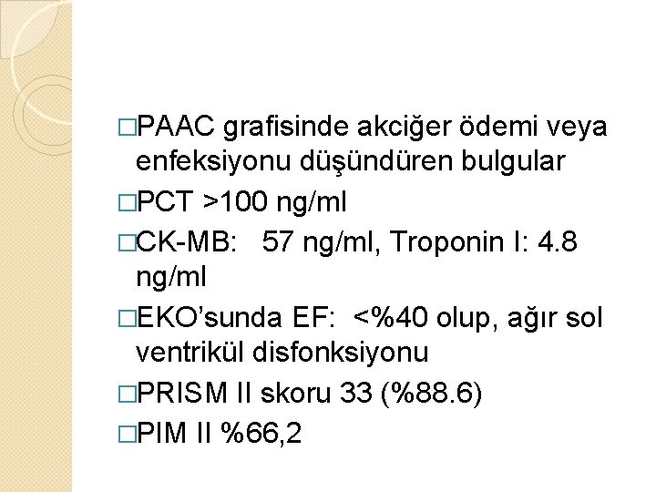�PAAC grafisinde akciğer ödemi veya enfeksiyonu düşündüren bulgular �PCT >100 ng/ml �CK-MB: 57 ng/ml,