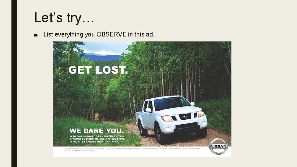 Let’s try… ■ List everything you OBSERVE in this ad. 