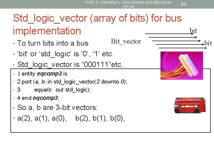 VHDL 2. Identifiers, data objects and data types ver. 6 a 33 Std_logic_vector (array