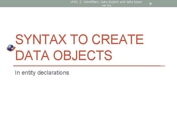 VHDL 2. Identifiers, data objects and data types ver. 6 a SYNTAX TO CREATE
