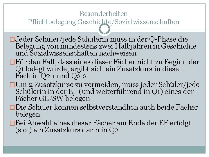 Besonderheiten Pflichtbelegung Geschichte/Sozialwissenschaften �Jeder Schüler/jede Schülerin muss in der Q-Phase die Belegung von mindestens