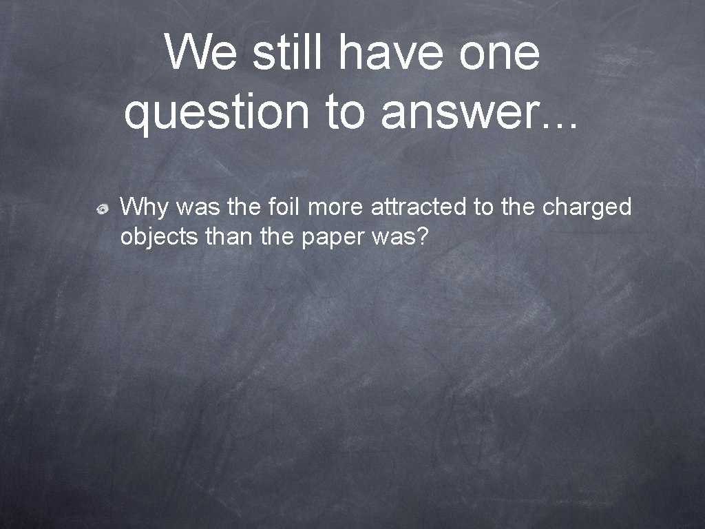 We still have one question to answer. . . Why was the foil more