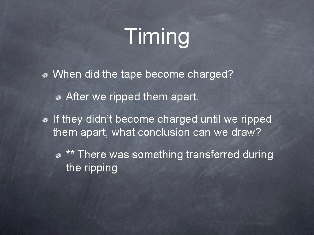 Timing When did the tape become charged? After we ripped them apart. If they