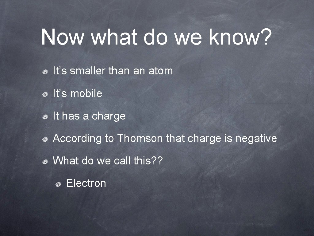 Now what do we know? It’s smaller than an atom It’s mobile It has