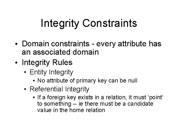 Integrity Constraints • Domain constraints - every attribute has an associated domain • Integrity