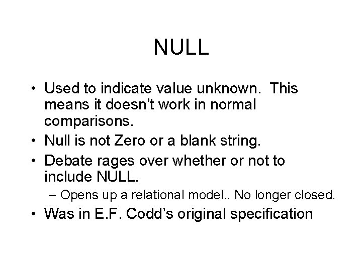 NULL • Used to indicate value unknown. This means it doesn’t work in normal