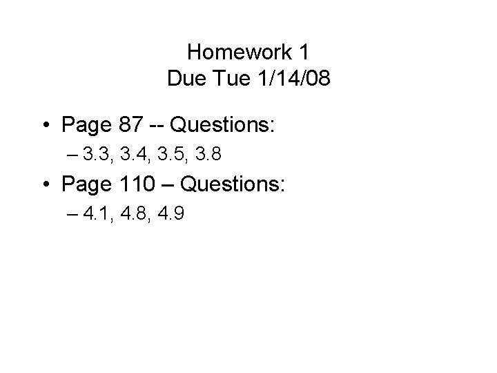 Homework 1 Due Tue 1/14/08 • Page 87 -- Questions: – 3. 3, 3.