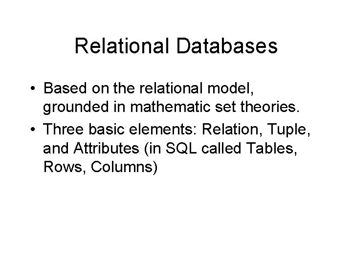 Relational Databases • Based on the relational model, grounded in mathematic set theories. •