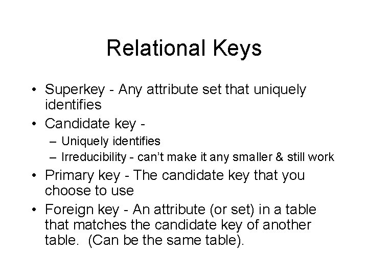 Relational Keys • Superkey - Any attribute set that uniquely identifies • Candidate key