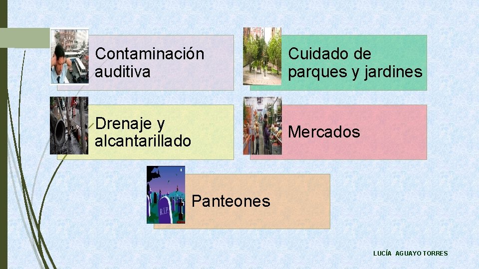 Contaminación auditiva Cuidado de parques y jardines Drenaje y alcantarillado Mercados Panteones LUCÍA AGUAYO