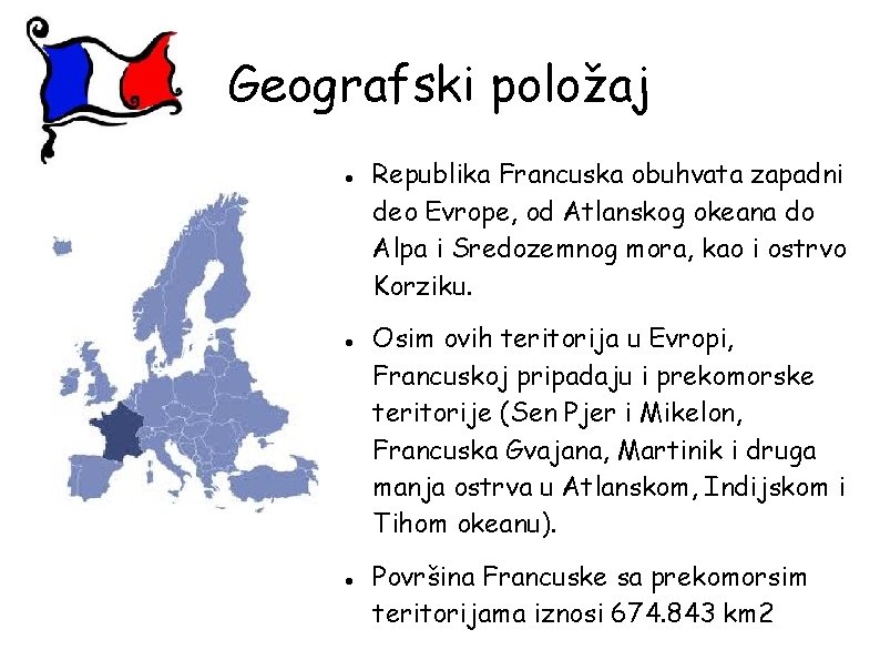 Geografski položaj Republika Francuska obuhvata zapadni deo Evrope, od Atlanskog okeana do Alpa i